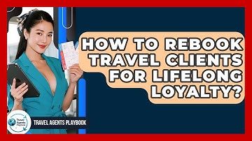 How To Rebook Travel Clients For Lifelong Loyalty? - Travel Agents Playbook