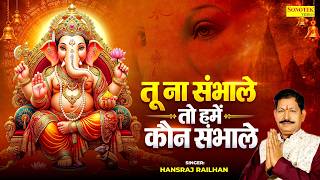 Tu Na Sambhale To Kaun Sambhale | गजानन बाधा विघ्न हरने वाले | Hansraj Railhan | Ganpati Song