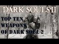 Top Ten Weapons Of Dark Souls 2 (Final Edition)