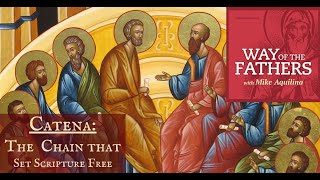 Catena: The Chain That Set Scripture Free | Way of the Fathers with Mike Aquilina
