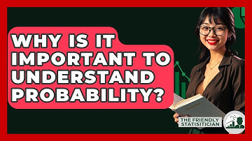 Why Is It Important To Understand Probability? - The Friendly Statistician