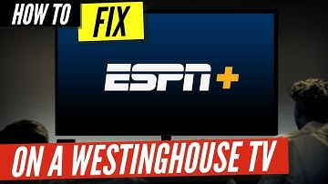 How to Fix ESPN Plus on a Westinghouse Smart TV