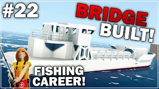 FISHING SHIP BRIDGE BUILT! - Fishing Hardcore Career Mode - Part 22