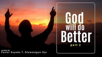 Digging Deep   God Will do better part 2   Pastor K T  Oluwasegun Ojo   28th April 2020