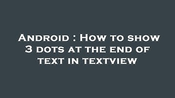 Android : How to show 3 dots at the end of text in textview