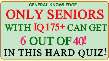 ONLY SENIORS WITH IQ 175+ CAN GET 6 OUT OF 40! IN THIS HARD QUIZ! | Hard General Knowledge Quiz 