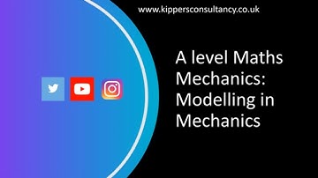 A level Maths Mechanics: Modelling In Mechanics Part 1