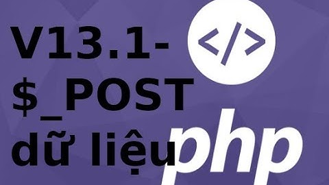 Lập trình PHP - Video13.1 -  POST dữ liệu trong PHP