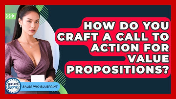 How Do You Craft A Call To Action For Value Propositions? - Sales Pro Blueprint