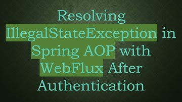 Resolving IllegalStateException in Spring AOP with WebFlux After Authentication