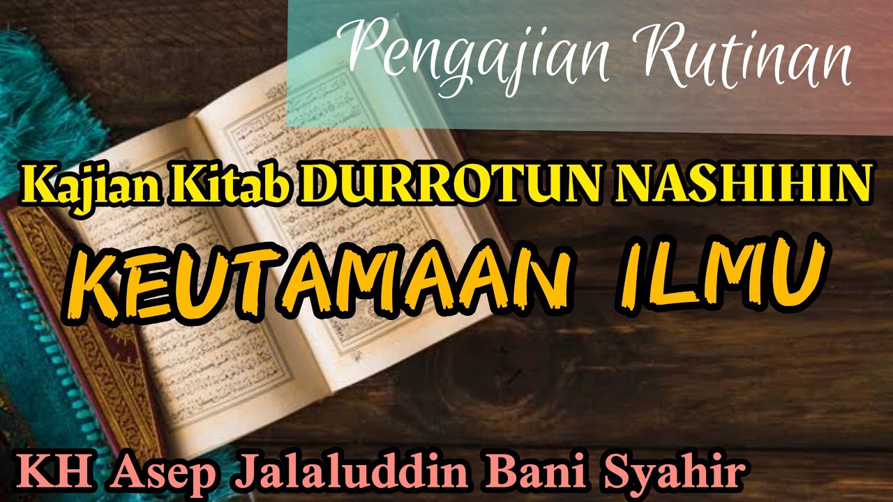 KAJIAN KITAB DURROTUN NASHIHIN ( KEUTAMAAN ILMU)