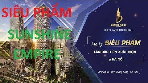 Tổng Quan SUNSHINE EMPIRE - Khu Đô Thị CIPUTRA Hà Nội | Full Version