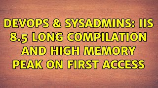 Famous DevOps & SysAdmins: IIS 8.5 long compilation and high memory peak on first access Wealth