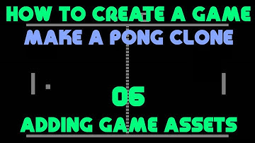 How to Create a Game | Make a Pong Clone | Adding Game Assets - 06