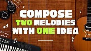 How to Write 2 Melodies from 1 Idea