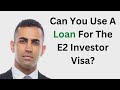 Can You Use A Loan For Your E2 Investor Visa?