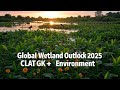 Global Wetland Outlook 2025 | Ramsar Report Explained in Hinglish | CLAT GK + Environment