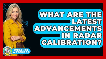 What Are The Latest Advancements In Radar Calibration? - Weather Watchdog