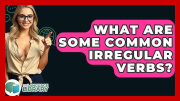 What Are Some Common Irregular Verbs? - The Language Library