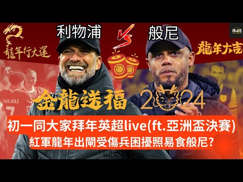 (初一同大家拜年英超live )利物浦 vs 般尼| 紅軍龍年出閘受傷兵困擾照易食般尼? (ft.亞洲盃決賽) #WATCHALONG #利物浦