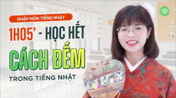 Tất tần tật về các cách đếm trong tiếng Nhật (phiên bản toàn diện - dễ học - dễ hiểu - dễ ứng dụng)