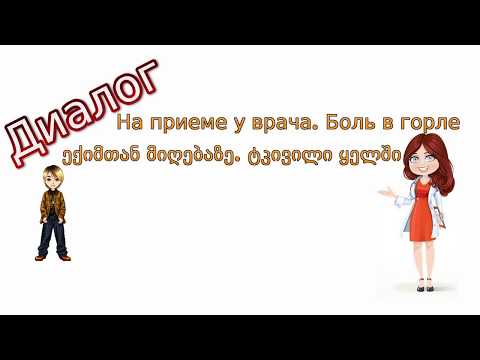 დიალოგი.ექიმთან მიღებაზე. ტკივილი ყელში