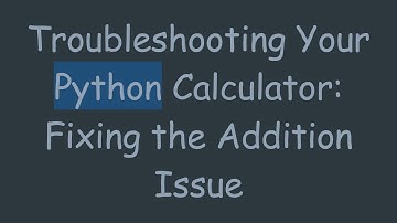 Troubleshooting Your Python Calculator: Fixing the Addition Issue