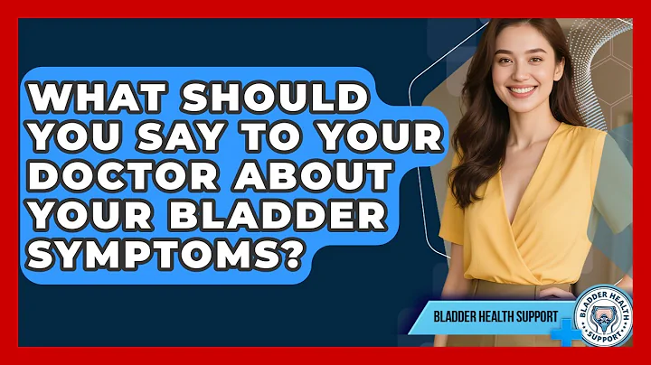 What Should You Say To Your Doctor About Your Bladder Symptoms? - Bladder Health Support