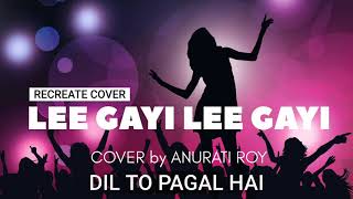 LEE GAYI LEE GAYI   DIL TO PAGAL HAI | RECREATE COVER by ANURATI ROY | SHAHRUKH KHAN & KARISMA KAPOR