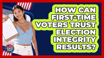 How Can First-time Voters Trust Election Integrity Results? - First Time Voter Expert