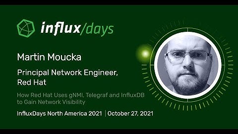 Martin Moucka [Red Hat] | How Red Hat Uses gNMI, Telegraf and InfluxDB | InfluxDays NA 2021