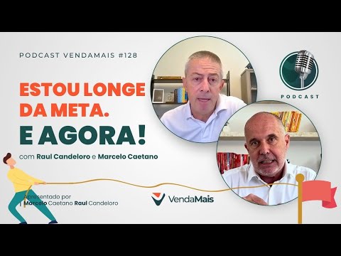 Estou longe da meta. E AGORA! - Podcast VendaMais #128