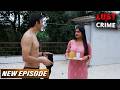 देवर की Body देखकर जागी भाभी की हवस | Crime Patrol New Episode | Crime Alert
