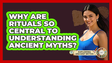 Why Are Rituals So Central To Understanding Ancient Myths? - Exploring Ancient Myths