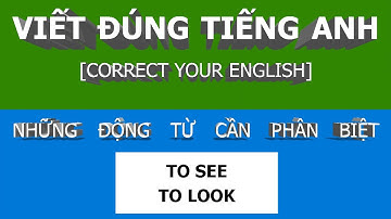 VIẾT ĐÚNG TIẾNG ANH. HAI ĐỘNG TỪ DỄ NHẦM LẪN CẦN PHÂN BIỆT: TO SEE, TO LOOK | #DAYTIENGANH #ENGLISH