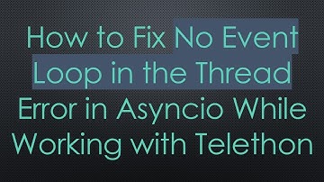 How to Fix No Event Loop in the Thread Error in Asyncio While Working with Telethon