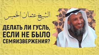 Делать ли гусль, если не было семяизвержения?! Шейх Усман аль-Хамис