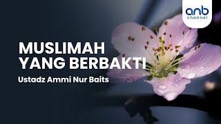 Muslimah Yang Berbakti | Ustadz Ammi Nur Baits, ST., BA.