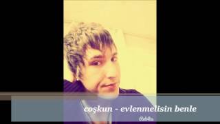 Coşkun - Bence Evlenmeliyiz