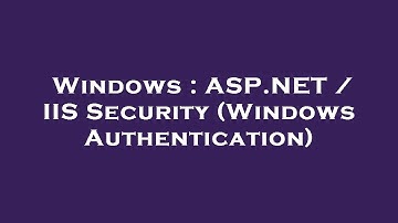 Windows : ASP.NET / IIS Security (Windows Authentication)