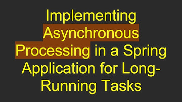 Implementing Asynchronous Processing in a Spring Application for Long-Running Tasks