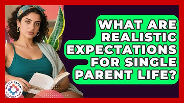 What Are Realistic Expectations For Single Parent Life? - Single Parent Support Hub