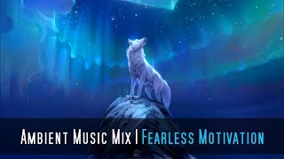 Ambient Music Mix | Fearless Motivation - Most Beautiful & Emotional Music