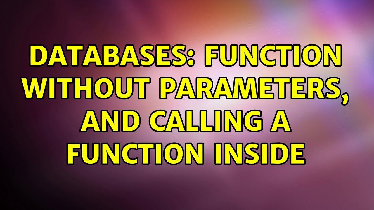 Databases: Function without parameters, and calling a function inside