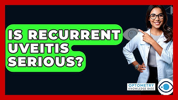 Is Recurrent Uveitis Serious? - Optometry Knowledge Base