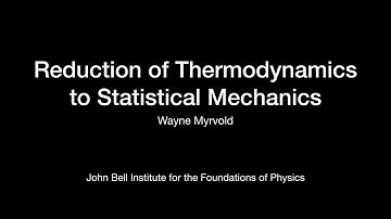 Wayne Myrvold: Reduction of Thermodynamics to Statistical Mechanics
