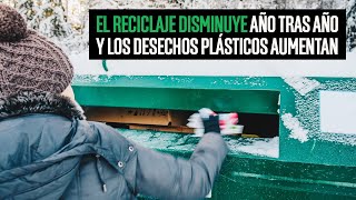 El reciclaje disminuye año tras año y los desechos plásticos aumentan