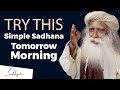 Try this simple sadhana from tomorrow morning  sadhguru