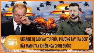 Toàn cảnh thế giới: Ukraine bị bao vây tứ phía, phương Tây “ra đòn” mạnh tay khiến Nga chùn bước?