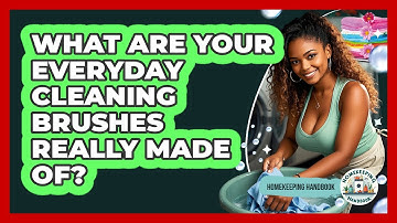 What Are Your Everyday Cleaning Brushes Really Made Of? - Homekeeping Handbook